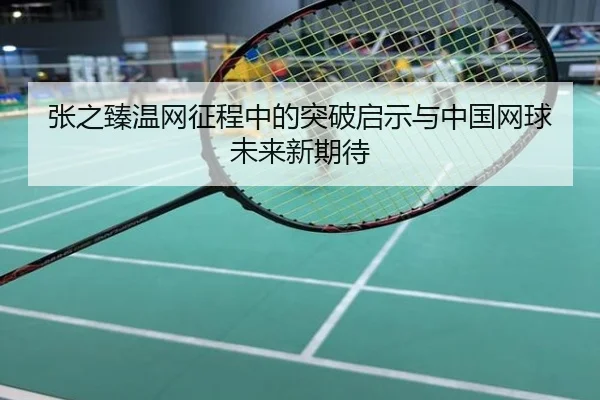 张之臻温网征程中的突破启示与中国网球未来新期待